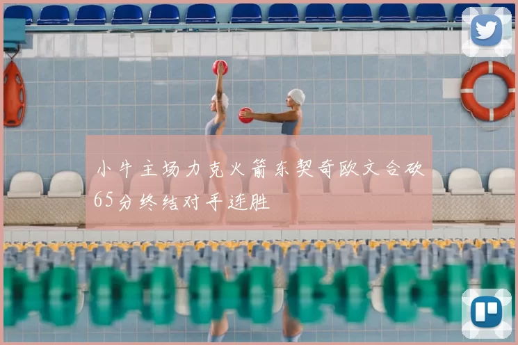 小牛主场力克火箭东契奇欧文合砍65分终结对手连胜