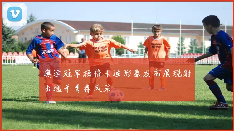 奥运冠军杨倩卡通形象发布展现射击选手青春风采