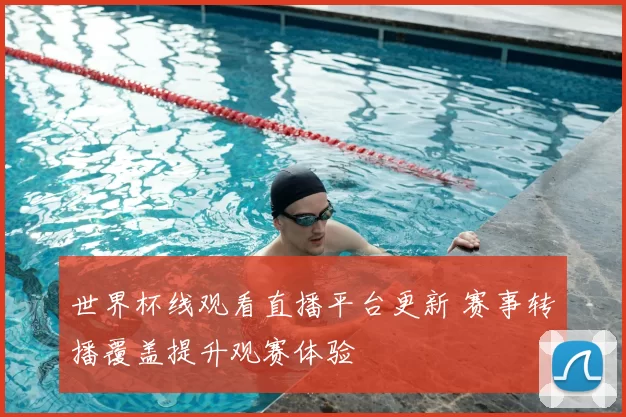 世界杯线观看直播平台更新 赛事转播覆盖提升观赛体验