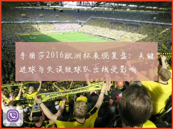 李丽莎2016欧洲杯表现复盘:关键进球与失误致球队出线受影响