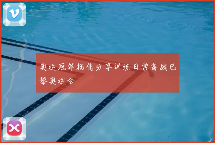 奥运冠军杨倩分享训练日常备战巴黎奥运会